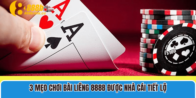 3 Mẹo chơi bài liêng 888B được nhà cái tiết lộ