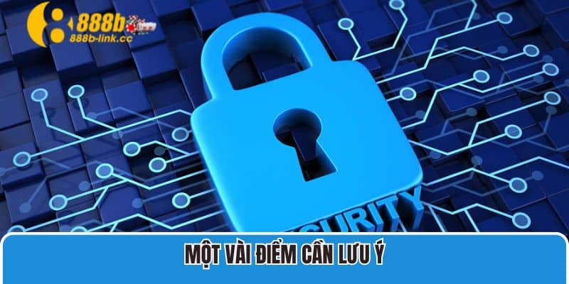 Một vài điểm cần lưu ý khi người chơi tuân thủ chính sách bảo mật 888B