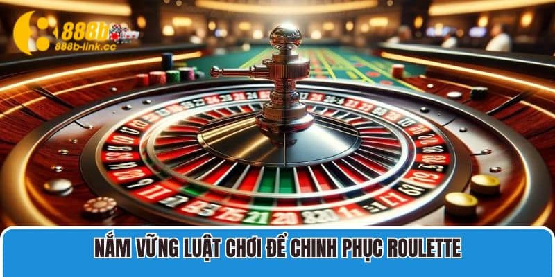 Nắm vững luật chơi để chinh phục Roulette