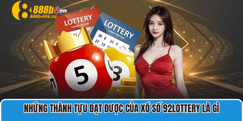 Những thành tựu đạt được của xổ số 92lottery là gì