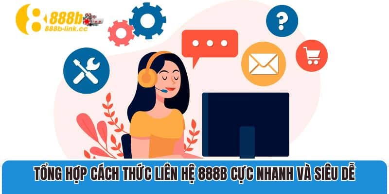 Tổng hợp cách thức liên hệ 888B cực nhanh và siêu dễ